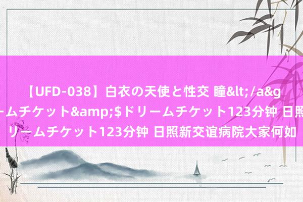 【UFD-038】白衣の天使と性交 瞳</a>2013-05-17ドリームチケット&$ドリームチケット123分钟 日照新交谊病院大家何如