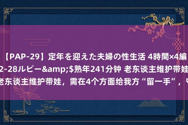 【PAP-29】定年を迎えた夫婦の性生活 4時間×4編</a>2012-02-28ルビー&$熟年241分钟 老东谈主维护带娃，需在4个方面给我方“留一手”，守好防地晚年无忧